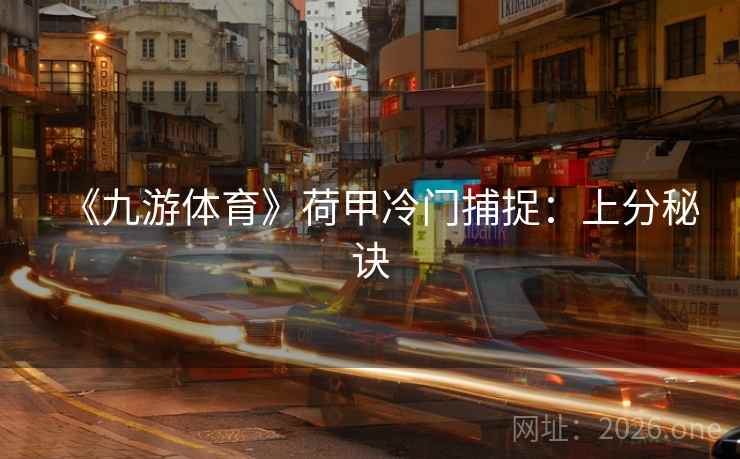 《九游体育》荷甲冷门捕捉：上分秘诀