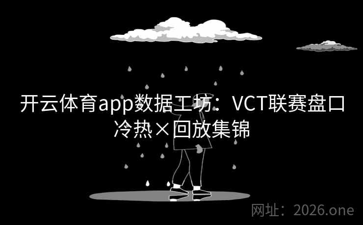 开云体育app数据工坊：VCT联赛盘口冷热×回放集锦  第2张