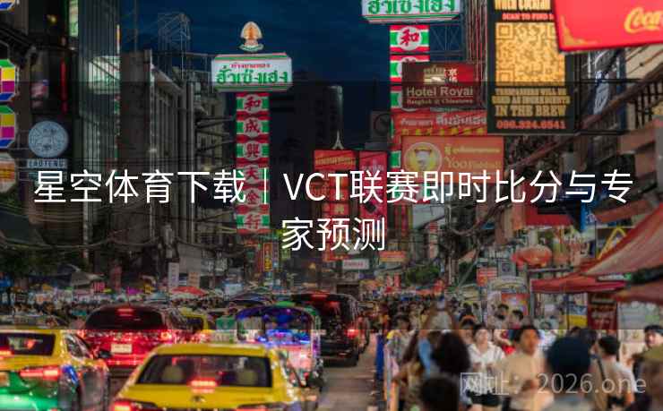 星空体育下载｜VCT联赛即时比分与专家预测