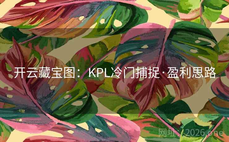 开云藏宝图：KPL冷门捕捉·盈利思路  第2张