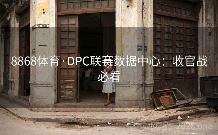 8868体育·DPC联赛数据中心：收官战必看  第2张
