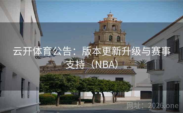 云开体育公告：版本更新升级与赛事支持（NBA）