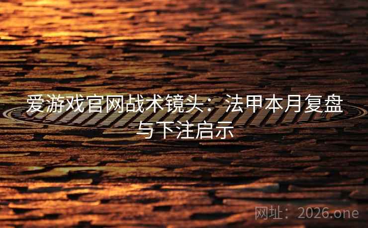 爱游戏官网战术镜头：法甲本月复盘与下注启示  第1张