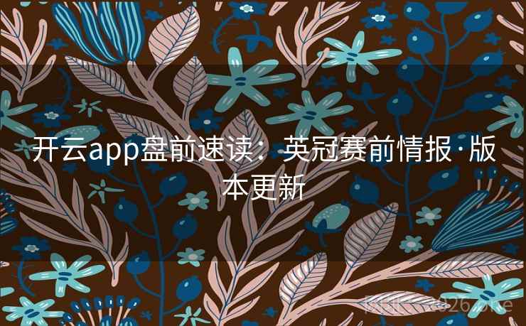 开云app盘前速读:英冠赛前情报·版本更新 第2张 开云app盘前速读:英冠赛前情报·版本更新 第2张