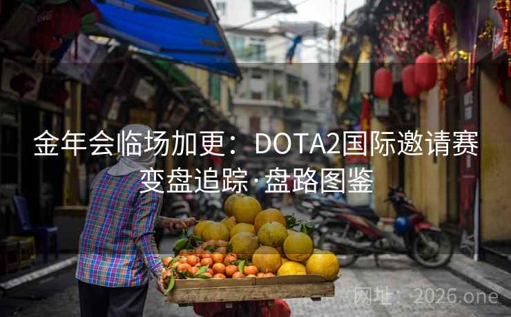 金年会临场加更：DOTA2国际邀请赛变盘追踪·盘路图鉴  第2张